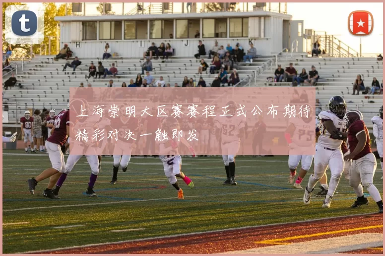 上海崇明大区赛赛程正式公布期待精彩对决一触即发